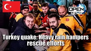 Turkey quake: Heavy rain hampers rescue efforts | OPEN NEWS