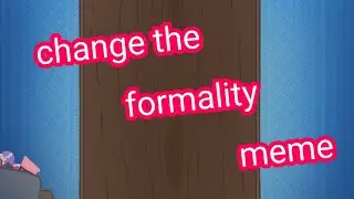 change the formality meme //happy halloween