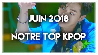 JUIN 2018 - NOTRE TOP KPOP