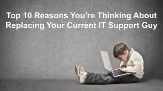 Top 10 Reasons You're Thinking About Replacing Your IT Support Guy