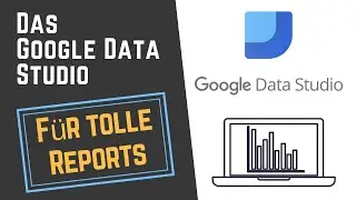 Das Google Data Studio – für tolle Reports!