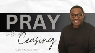 Sermon: Pray Without Ceasing - Part 3 | Speaker: Apostle Warren Curry | Sunday August 25, 2024