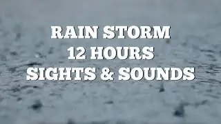 RAIN STORM 12 HOURS SIGHTS & SOUNDS - RELAX SLEEP CALMING - NO MID STREAM ADS