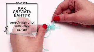 Как сделать бантик. Онлайн курс Grasser по пошиву нижнего белья. Открытый урок