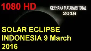 Total Solar Eclipse 2016 Indonesia| Gerhana Matahari Total 1080 HD 9 March 2016.