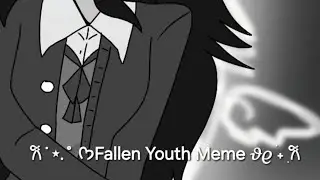 𝜗𝜚 ࣪˖ ִ𐙚 Fallen Youth 𐙚˙⋆.˚ ᡣ𐭩 (Meme animation) [♡REMAKE 2024♡]