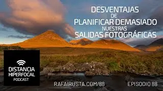 DH 088 Desventajas de planificar demasiado nuestras salidas fotográficas