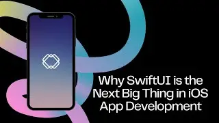 Why SwiftUI is the Next Big Thing in iOS App Development