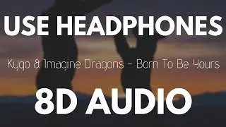 Kygo &  Imagine Dragons - Born To Be Yours (8D AUDIO)