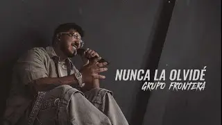 Grupo Frontera - NUNCA LA OLVIDÉ (LETRA)