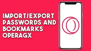 How To Import/Export Passwords and Bookmarks OperaGx