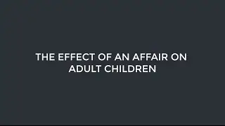 INFIDELITY SERIES: The Effect of an Affair on Adult Children - Esther Perel