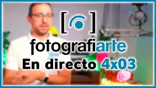 Fotografiarte en Directo 4X03 | 19/09/24 | Preguntas y Respuestas