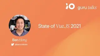 State of Vue.JS 2021 - Ben Hong | GURU TALKS