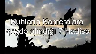 Ruhların Kameralara qeydə alındığı 7 Hadisə