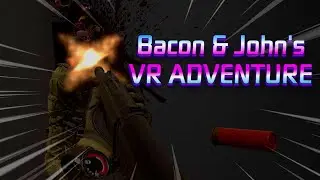 Bacon & John's VR ADVENTURE