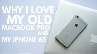 Why I Love My Old Macbook Pro and My iPhone 6S