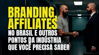 🤔🤝BRANDING, AFFILIATES NO BRASIL E OUTROS PONTOS DA INDÚSTRIA QUE VOCÊ PRECISA SABER🤝🤔