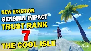 TRUST RANK 7! NEW EXTERIOR AND MANSION UNLOCKED IN THE COOL ISLE - Genshin Impact