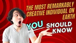 The Most Remarkably Creative Individual on Earth.