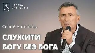 СЛУЖИТИ БОГУ БЕЗ БОГА | Сергій Антонець | 08.09.2024, церква "Благодать", Київ