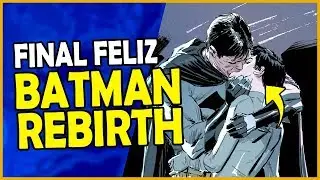CONHEÇA O FINAL FELIZ DO BATMAN REBIRTH DO TOM KING