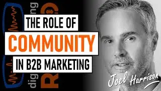 What is the role of community in B2B marketing? With Joel Harrison from B2Bmarketing.net