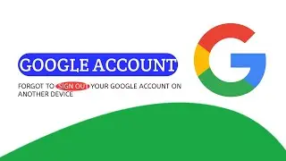 You Forgot to Log Out of Your Google Account on Another Device Then Sign Out This Way