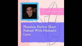 Phantom Electric Ghost Podcast With Michael’s Lyric