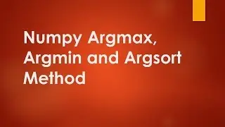 Numpy methods: argmax, argmin and argsort (part 2)