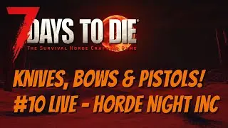 7DTD - Knives, Bows & Pistols! #10 Day 28 Horde Night Inc!