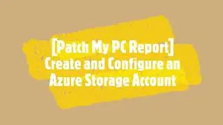 [Patch My PC Report] Create and Configure an Azure Storage Account