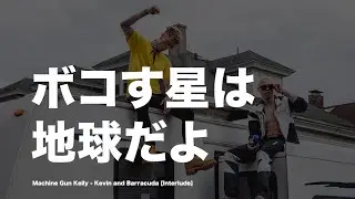 「ボコす星は？地球だよ」Machine Gun Kelly - Kevin and Barracuda [Interlude] 和訳