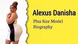 Alexus Danisha - Curvy Plus Size Model | Biography, Facts