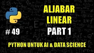 Belajar Aljabar Linear di Python PART 1 #49 - Belajar Python Untuk AI & Data Science