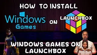 How To Install Windows Games & Shortcuts On Launchbox!!!