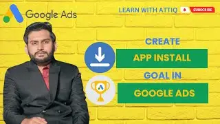 Lecture 17 -  How to Create App Install Goal in Google Ads?