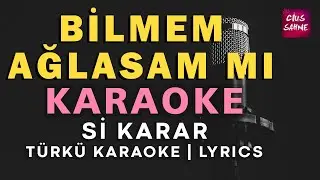 Bilmem Ağlasam Mı – Türkü Karaoke | Altyapısı ve Sözleriyle (Lyrics) - Si