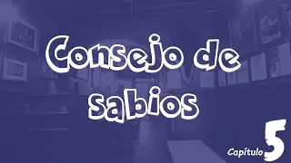 CONSEJO DE SABIOS - Capítulo 5