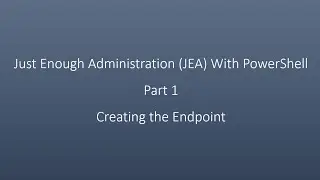 Just Enough Administration (JEA) With PowerShell  Part 1  Creating the Endpoint