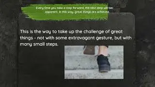 Every time you take a step forward, the next step will become apparent. In this way, great things ar