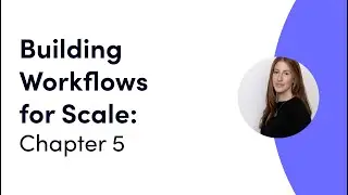 Building Workflows for Scale Ch.5 - Managing end users