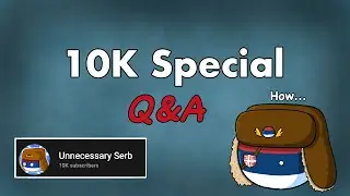 Unnecessary Serb 10K Subscriber special QnA!
