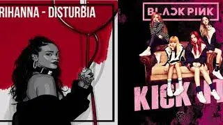 Kick Disturbia - Rihanna vs BLACKPINK