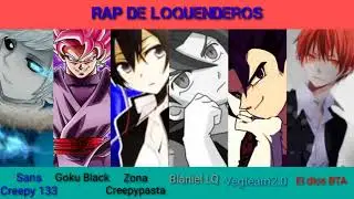Rap de Loquenderos (SansCreepy,GokuBlack,ZonaCreepypasta,BlanielLQ,Vegteam2.0,EldiosBTA)