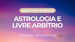 Astrologia e livre arbítrio com Mariana Amaral | #04 PAPO COM ESSÊNCIA