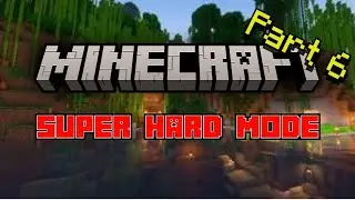 Minecraft Super Hard Mode - A Hardcore Series | PART 6