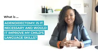 Will an Adenoidectomy Improve My Child's Speech Development?