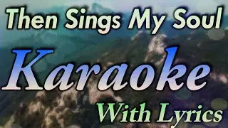 Then Sings My Soul Karaoke With Lyrics | Then Sings My Soul Instrumental | How Great Thou Art Lyrics