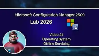 MCM 2509 Lab 2026 - Video 24 - Operating System Offline Servicing